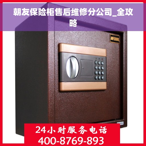 朝友保险柜售后维修分公司_全攻略