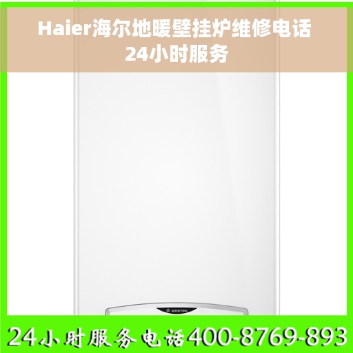 Haier海尔地暖壁挂炉维修电话 24小时服务 Haier海尔地暖壁挂炉维修电话 24小时服务