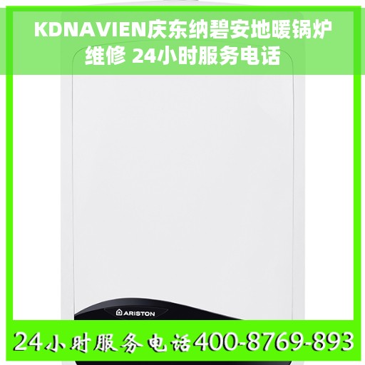 KDNAVIEN庆东纳碧安地暖锅炉维修 24小时服务电话
