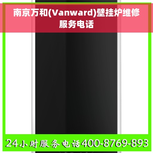 南京万和(Vanward)壁挂炉维修服务电话