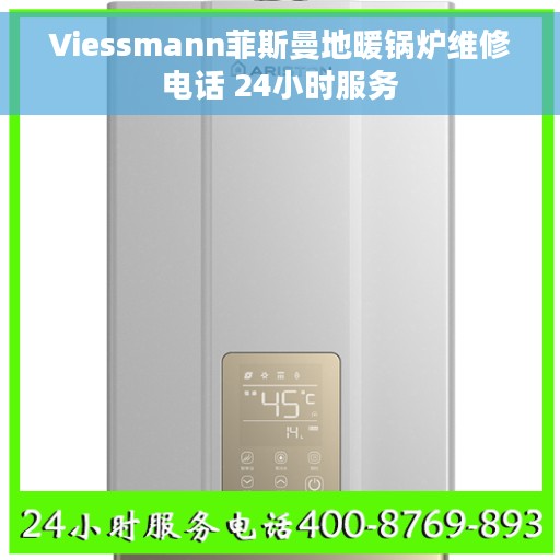 Viessmann菲斯曼地暖锅炉维修电话 24小时服务