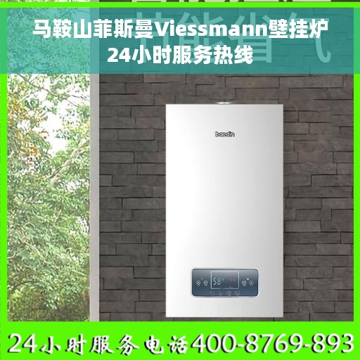 马鞍山菲斯曼Viessmann壁挂炉24小时服务热线