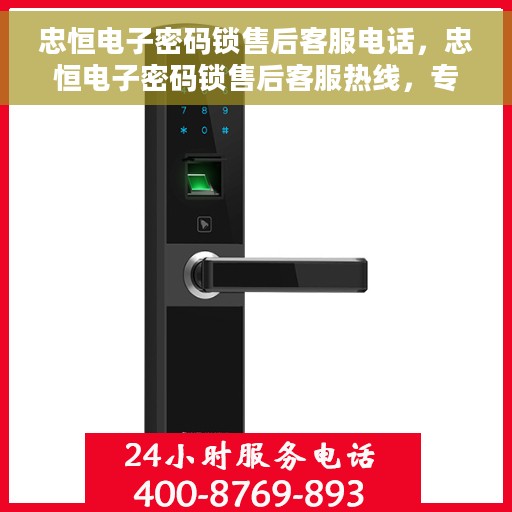 忠恒电子密码锁售后客服电话，忠恒电子密码锁售后客服热线，专业解答与售后无忧服务