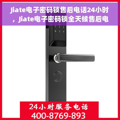 Jiate电子密码锁售后电话24小时，Jiate电子密码锁全天候售后电话服务支持