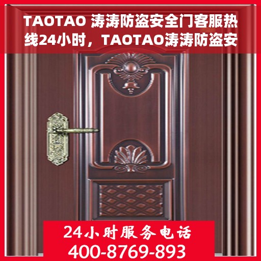 TAOTAO 涛涛防盗安全门客服热线24小时，TAOTAO涛涛防盗安全门，全天候客服热线，保障您的安全需求