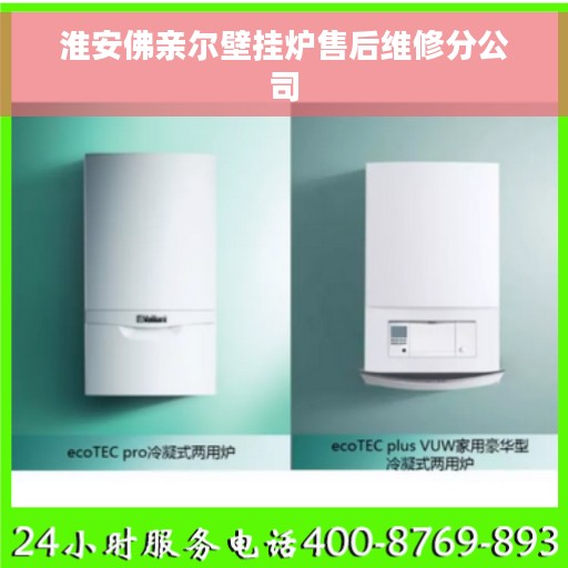 淮安佛亲尔壁挂炉售后维修分公司