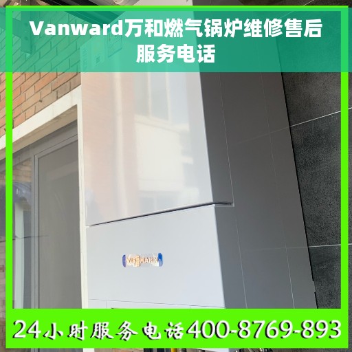 Vanward万和燃气锅炉维修售后服务电话
