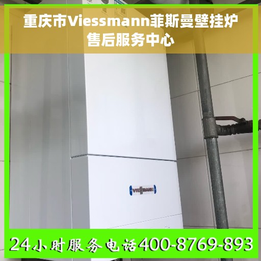 重庆市Viessmann菲斯曼壁挂炉售后服务中心