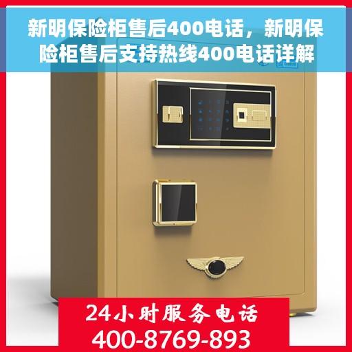 新明保险柜售后400电话，新明保险柜售后支持热线400电话详解