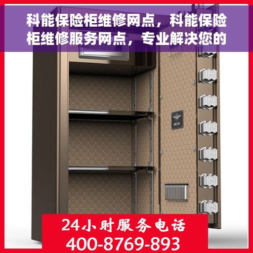 科能保险柜维修网点，科能保险柜维修服务网点，专业解决您的安全存储难题