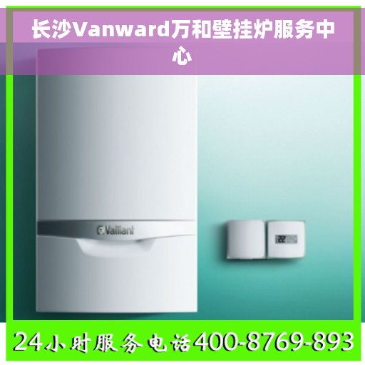 长沙Vanward万和壁挂炉服务中心