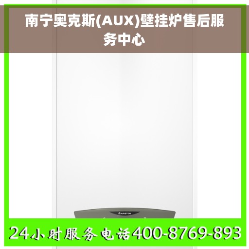 南宁奥克斯(AUX)壁挂炉售后服务中心