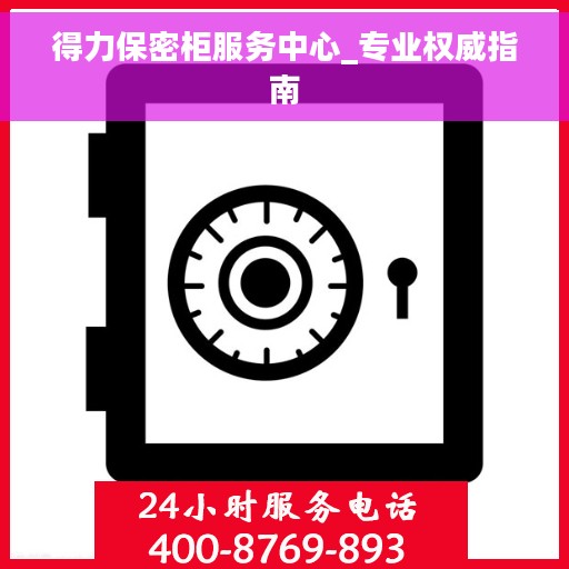 得力保密柜服务中心_专业权威指南