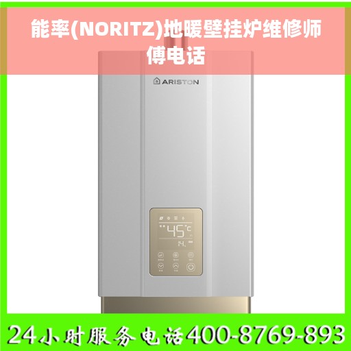 能率(NORITZ)地暖壁挂炉维修师傅电话 能率(NORITZ)地暖壁挂炉维修师傅电话
