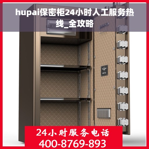 hupai保密柜24小时人工服务热线_全攻略