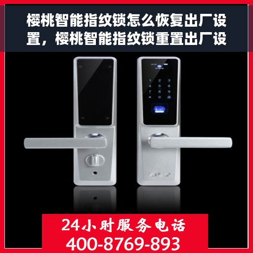 樱桃智能指纹锁怎么恢复出厂设置，樱桃智能指纹锁重置出厂设置指南