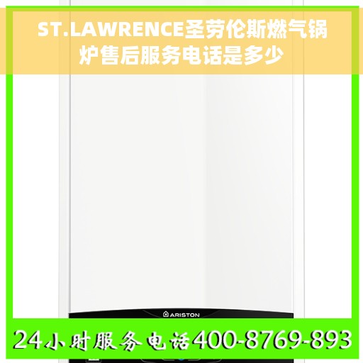 ST.LAWRENCE圣劳伦斯燃气锅炉售后服务电话是多少