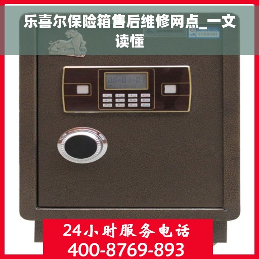 乐喜尔保险箱售后维修网点_一文读懂