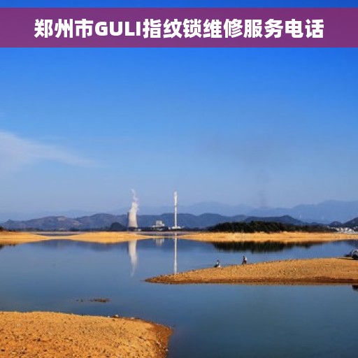 郑州市GULI指纹锁维修服务电话