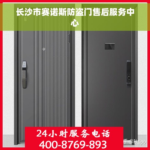 长沙市赛诺斯防盗门售后服务中心 长沙市赛诺斯防盗门售后服务中心