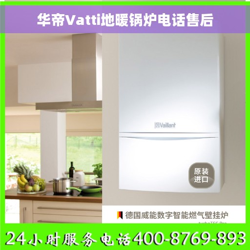 华帝Vatti地暖锅炉电话售后