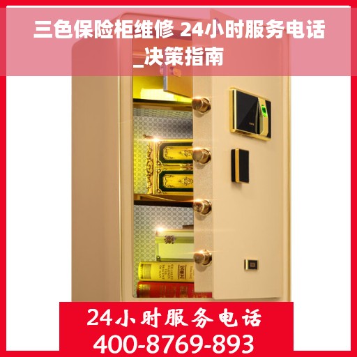 三色保险柜维修 24小时服务电话_决策指南 三色保险柜维修 24小时服务电话_决策指南