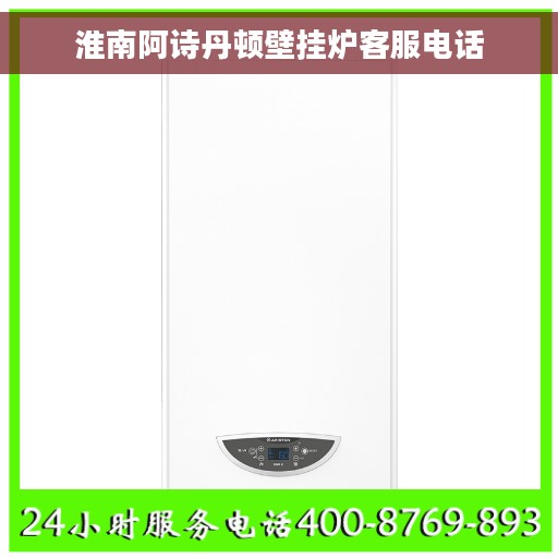 淮南阿诗丹顿壁挂炉客服电话 淮南阿诗丹顿壁挂炉客服电话