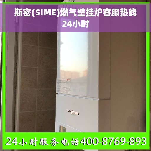 斯密(SIME)燃气壁挂炉客服热线24小时 斯密(SIME)燃气壁挂炉客服热线24小时