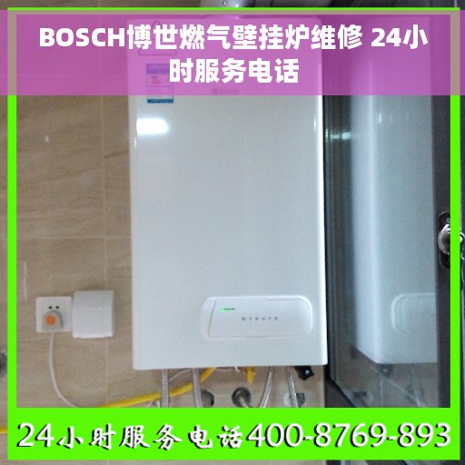 BOSCH博世燃气壁挂炉维修 24小时服务电话