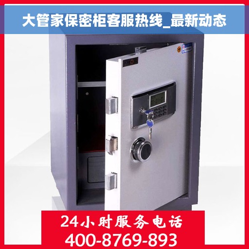 大管家保密柜客服热线_最新动态
