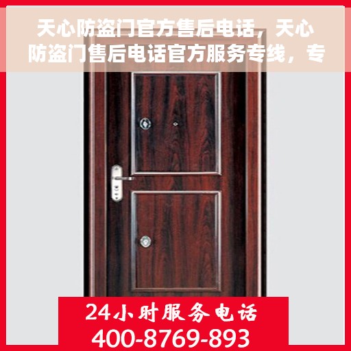 天心防盗门官方售后电话，天心防盗门售后电话官方服务专线，专业维修，无忧保障您的安全门户