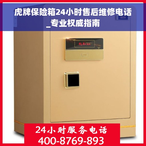 虎牌保险箱24小时售后维修电话_专业权威指南