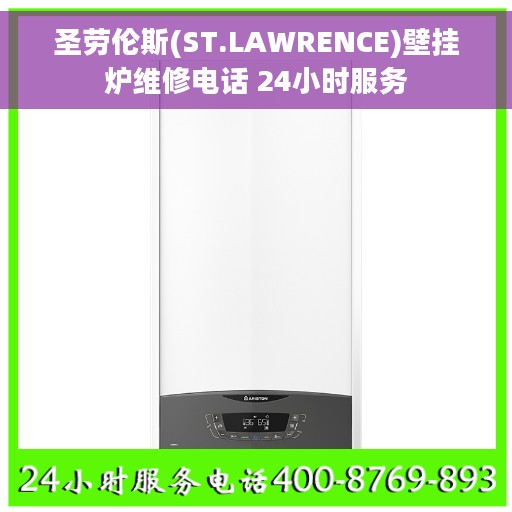 圣劳伦斯(ST.LAWRENCE)壁挂炉维修电话 24小时服务
