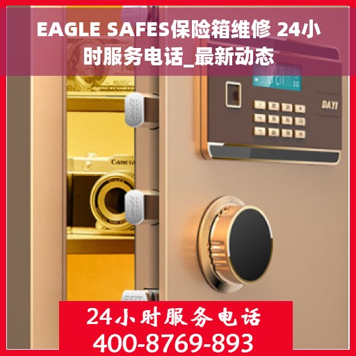 EAGLE SAFES保险箱维修 24小时服务电话_最新动态