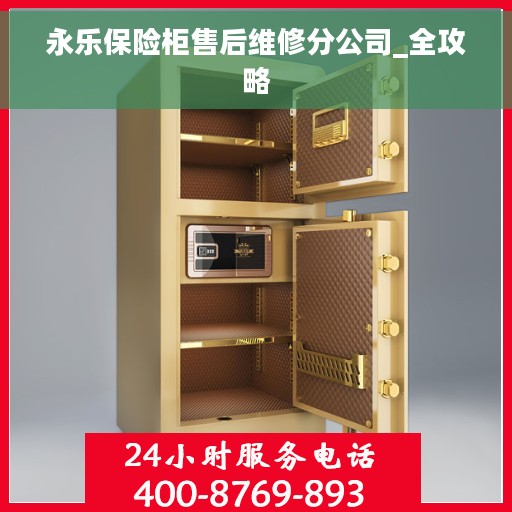 永乐保险柜售后维修分公司_全攻略 永乐保险柜售后维修分公司_全攻略