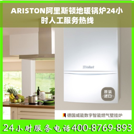 ARISTON阿里斯顿地暖锅炉24小时人工服务热线