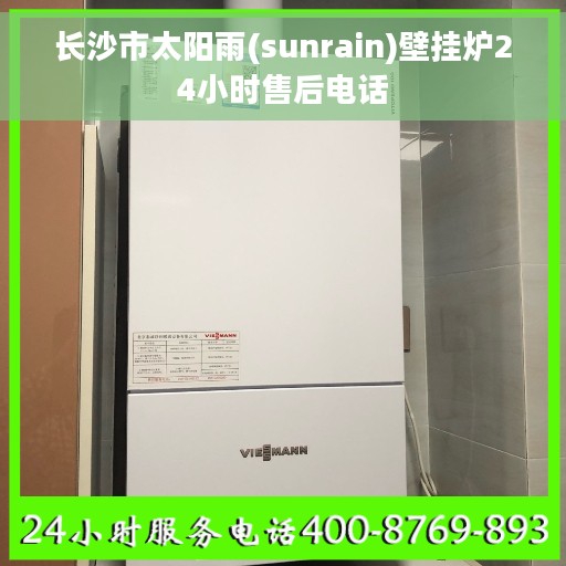 长沙市太阳雨(sunrain)壁挂炉24小时售后电话