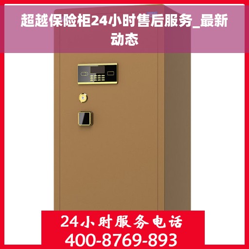 超越保险柜24小时售后服务_最新动态