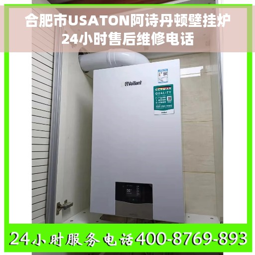 合肥市USATON阿诗丹顿壁挂炉24小时售后维修电话