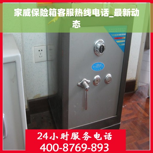 家威保险箱客服热线电话_最新动态