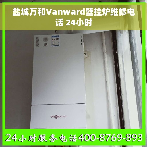 盐城万和Vanward壁挂炉维修电话 24小时