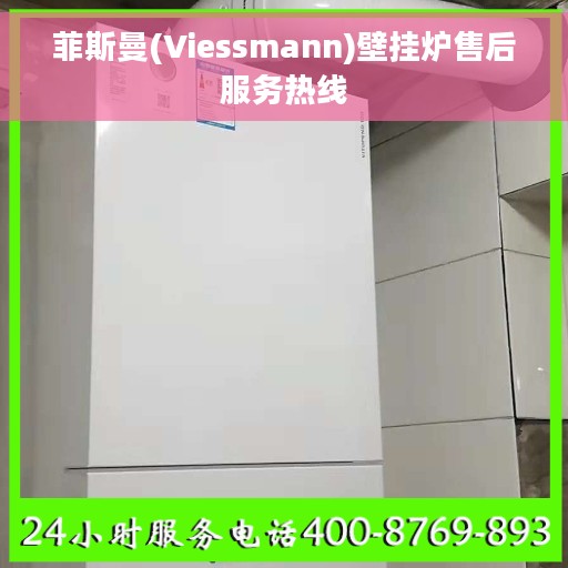 菲斯曼(Viessmann)壁挂炉售后服务热线