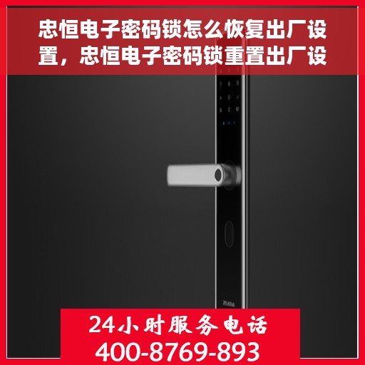 忠恒电子密码锁怎么恢复出厂设置，忠恒电子密码锁重置出厂设置教程