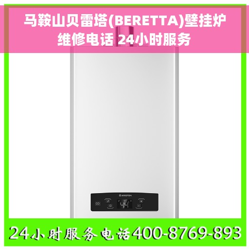 马鞍山贝雷塔(BERETTA)壁挂炉维修电话 24小时服务 马鞍山贝雷塔(BERETTA)壁挂炉维修电话 24小时服务