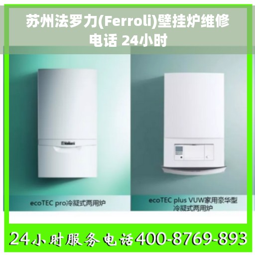 苏州法罗力(Ferroli)壁挂炉维修电话 24小时