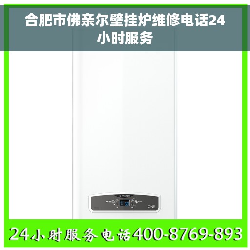 合肥市佛亲尔壁挂炉维修电话24小时服务