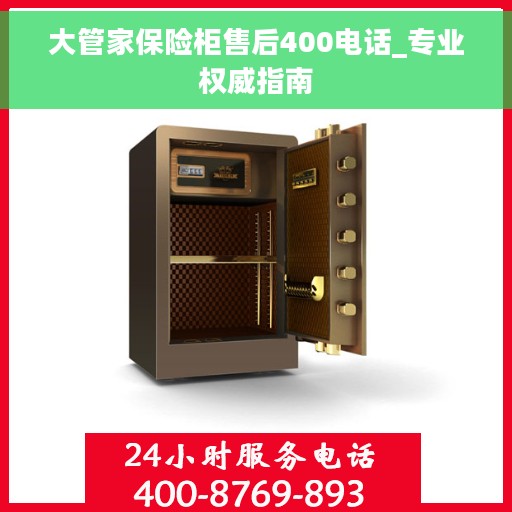 大管家保险柜售后400电话_专业权威指南