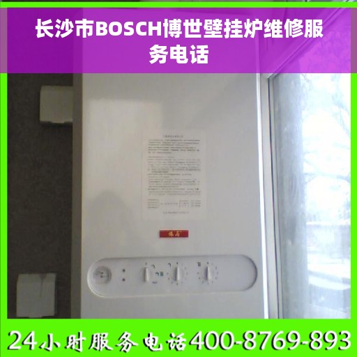 长沙市BOSCH博世壁挂炉维修服务电话