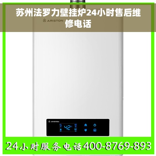 苏州法罗力壁挂炉24小时售后维修电话