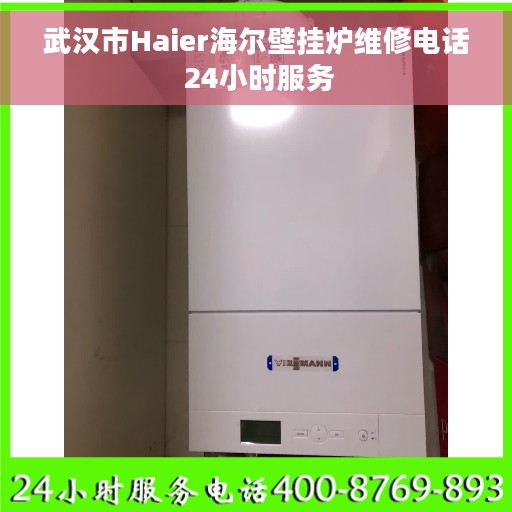 武汉市Haier海尔壁挂炉维修电话 24小时服务